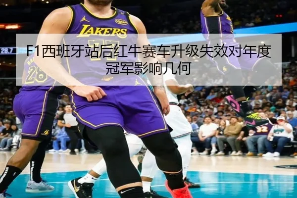 F1西班牙站后红牛赛车升级失效对年度冠军影响几何